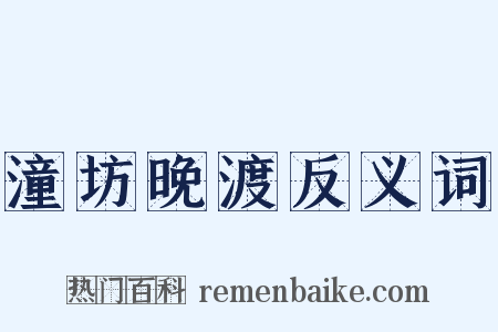 潼坊晚渡反义词是什么意思的图片